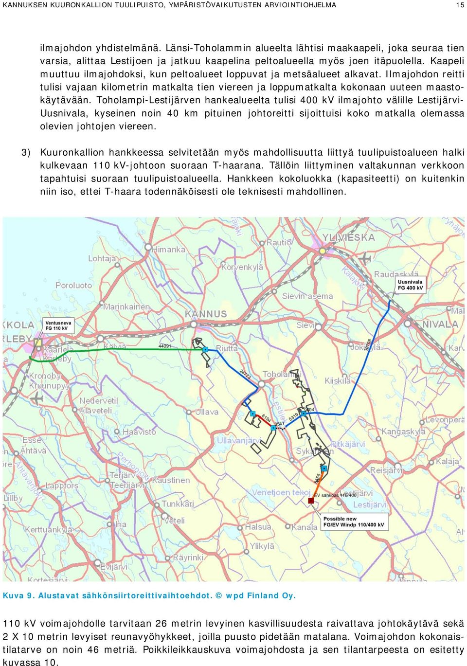Kaapeli muuttuu ilmajohdoksi, kun peltoalueet loppuvat ja metsäalueet alkavat. Ilmajohdon reitti tulisi vajaan kilometrin matkalta tien viereen ja loppumatkalta kokonaan uuteen maastokäytävään.