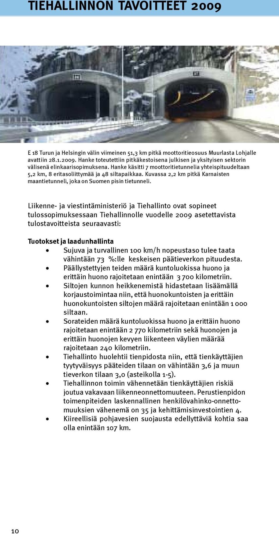 Liikenne- ja viestintäministeriö ja Tiehallinto ovat sopineet tulossopimuksessaan Tiehallinnolle vuodelle 2009 asetettavista tulostavoitteista seuraavasti: Tuotokset ja laadunhallinta Sujuva ja