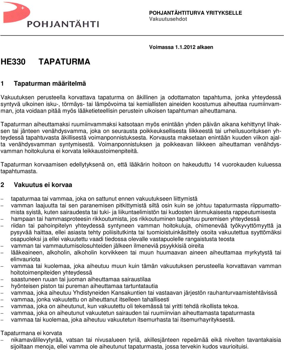 lämpövoima tai kemiallisten aineiden koostumus aiheuttaa ruumiinvamman, jota voidaan pitää myös lääketieteellisin perustein ulkoisen tapahtuman aiheuttamana.