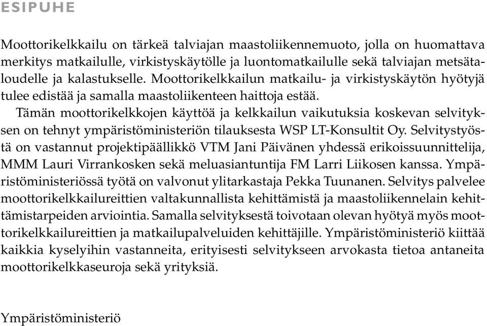 Tämän moottorikelkkojen käyttöä ja kelkkailun vaikutuksia koskevan selvityksen on tehnyt ympäristöministeriön tilauksesta WSP LT-Konsultit Oy.