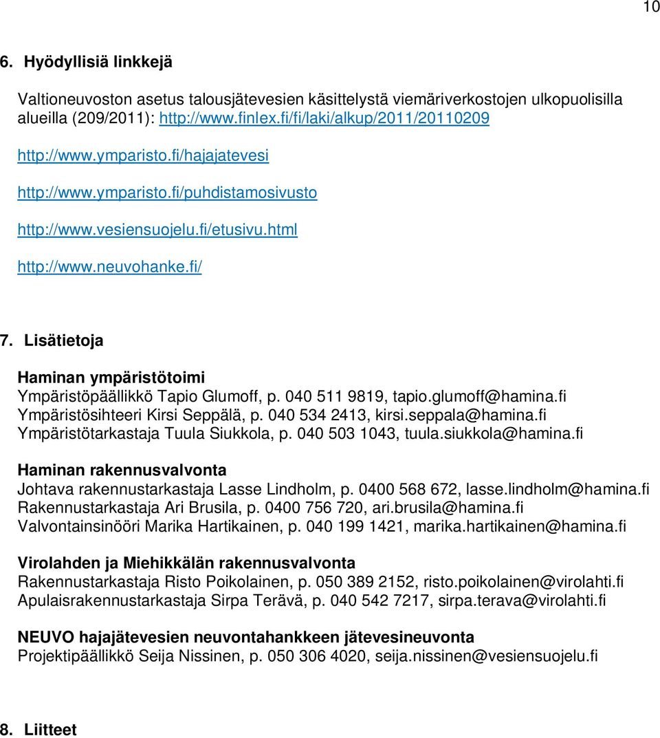 Lisätietoja Haminan ympäristötoimi Ympäristöpäällikkö Tapio Glumoff, p. 040 511 9819, tapio.glumoff@hamina.fi Ympäristösihteeri Kirsi Seppälä, p. 040 534 2413, kirsi.seppala@hamina.