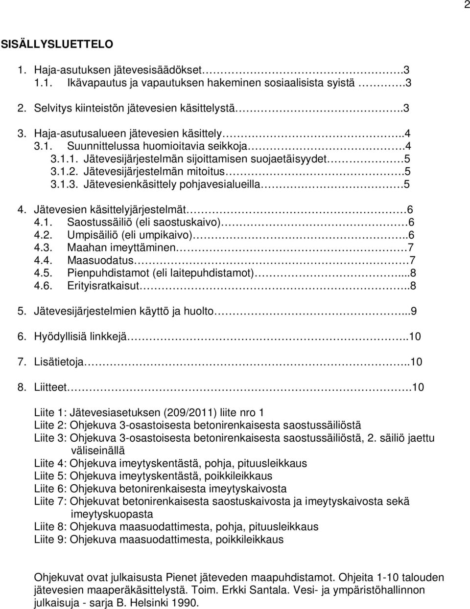 Jätevesien käsittelyjärjestelmät 6 4.1. Saostussäiliö (eli saostuskaivo) 6 4.2. Umpisäiliö (eli umpikaivo)..6 4.3. Maahan imeyttäminen 7 4.4. Maasuodatus 7 4.5. Pienpuhdistamot (eli laitepuhdistamot).