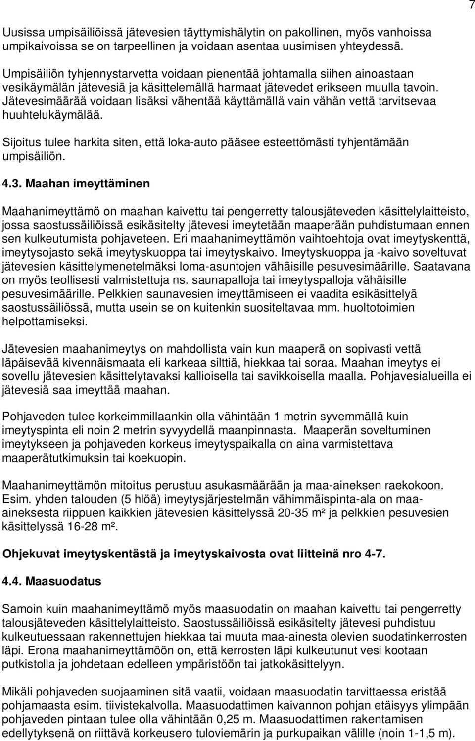 Jätevesimäärää voidaan lisäksi vähentää käyttämällä vain vähän vettä tarvitsevaa huuhtelukäymälää. Sijoitus tulee harkita siten, että loka-auto pääsee esteettömästi tyhjentämään umpisäiliön. 4.3.