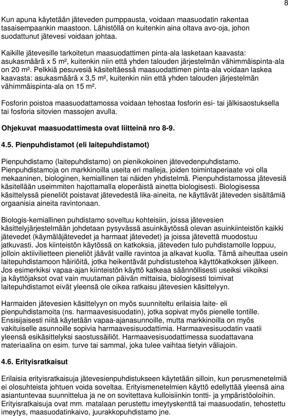 Pelkkiä pesuvesiä käsiteltäessä maasuodattimen pinta-ala voidaan laskea kaavasta: asukasmäärä x 3,5 m², kuitenkin niin että yhden talouden järjestelmän vähimmäispinta-ala on 15 m².