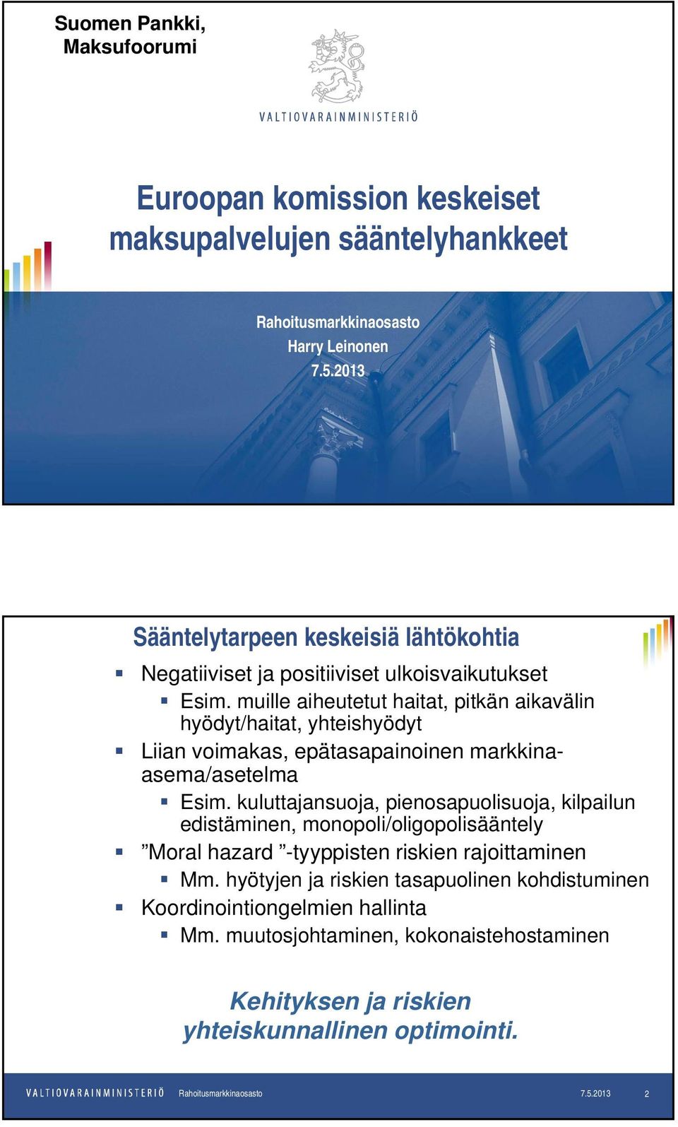 muille aiheutetut haitat, pitkän aikavälin hyödyt/haitat, yhteishyödyt Liian voimakas, epätasapainoinen markkinaasema/asetelma Esim.