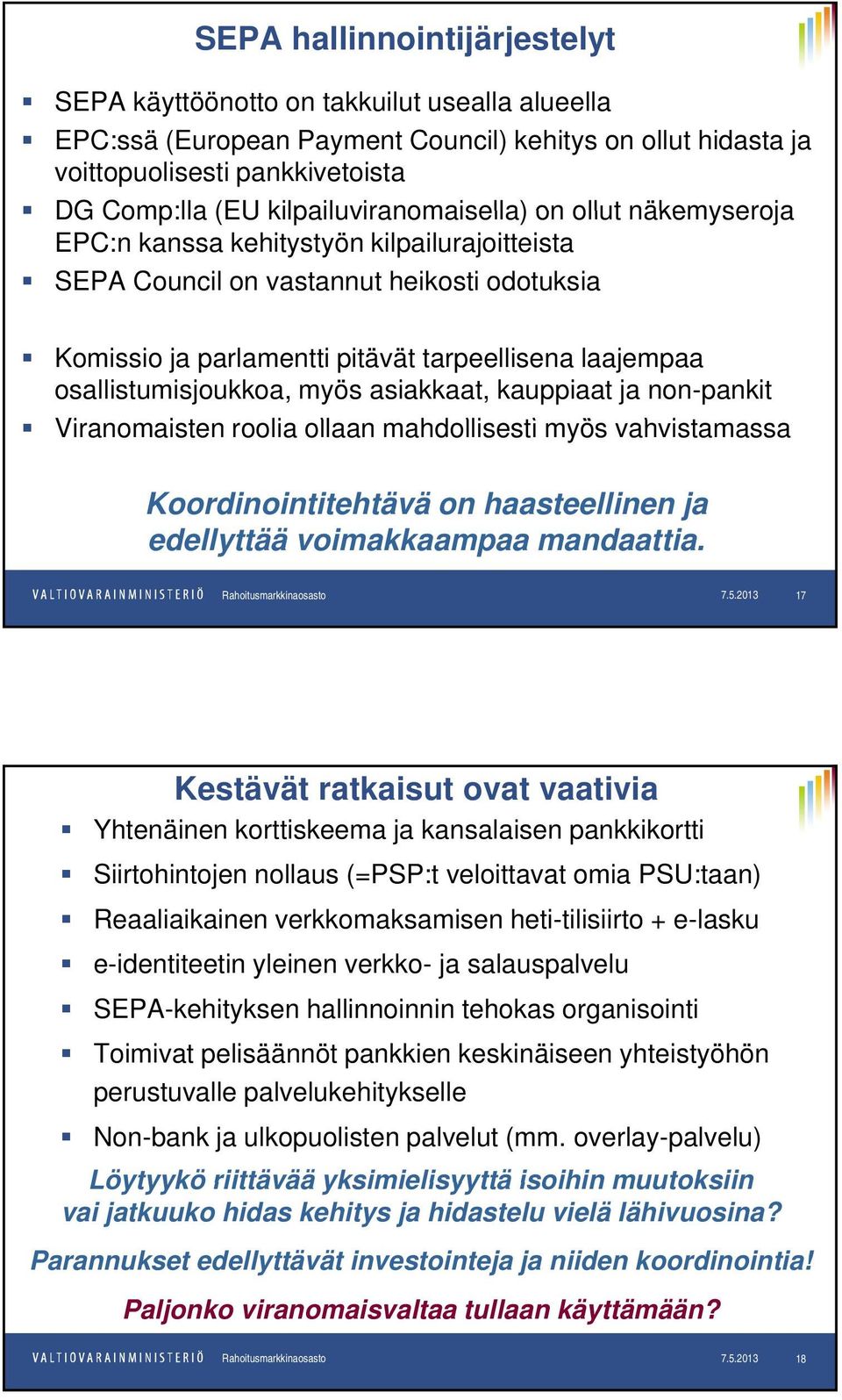 osallistumisjoukkoa, myös asiakkaat, kauppiaat ja non-pankit Viranomaisten i roolia ollaan mahdollisesti myös vahvistamassa Koordinointitehtävä on haasteellinen ja edellyttää voimakkaampaa mandaattia.