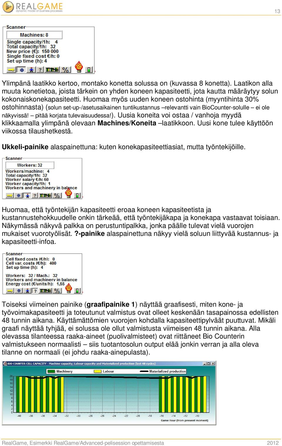 Huomaa myös uuden koneen ostohinta (myyntihinta 30% ostohinnasta) (solun set-up-/asetusaikainen tuntikustannus relevantti vain BioCounter-solulle ei ole näkyvissä! pitää korjata tulevaisuudessa!). Uusia koneita voi ostaa / vanhoja myydä klikkaamalla ylimpänä olevaan Machines/Koneita laatikkoon.
