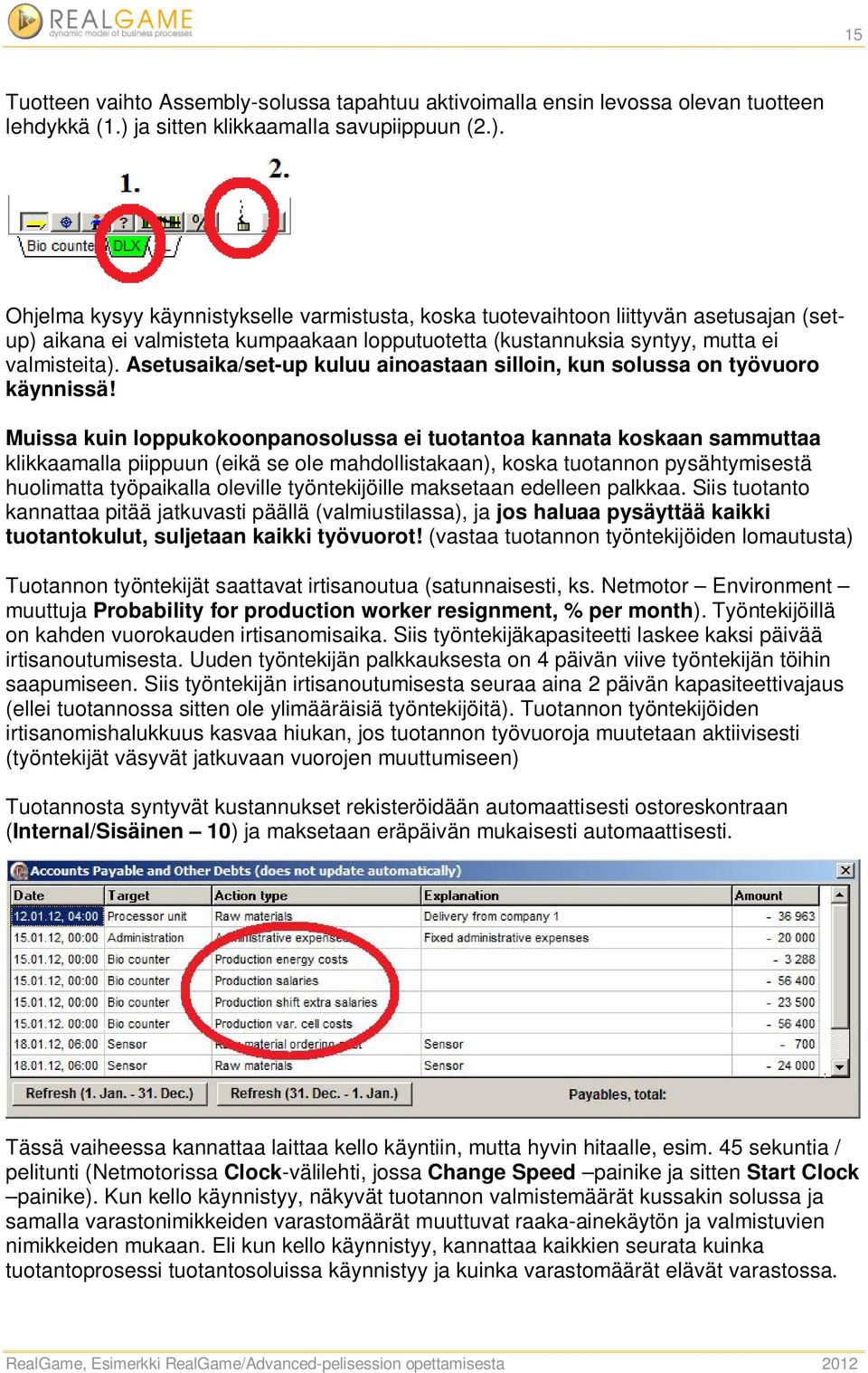 Ohjelma kysyy käynnistykselle varmistusta, koska tuotevaihtoon liittyvän asetusajan (setup) aikana ei valmisteta kumpaakaan lopputuotetta (kustannuksia syntyy, mutta ei valmisteita).