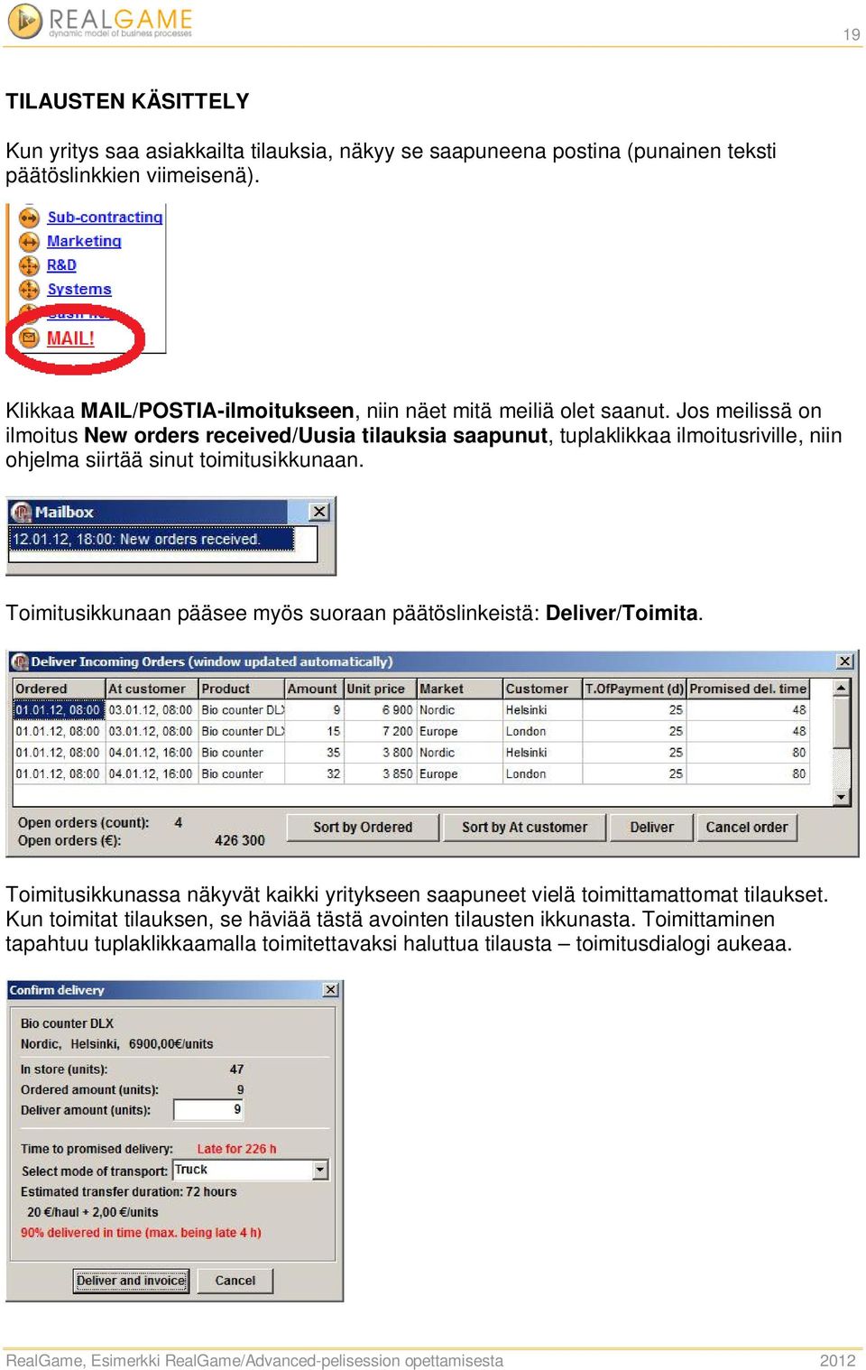 Jos meilissä on ilmoitus New orders received/uusia tilauksia saapunut, tuplaklikkaa ilmoitusriville, niin ohjelma siirtää sinut toimitusikkunaan.