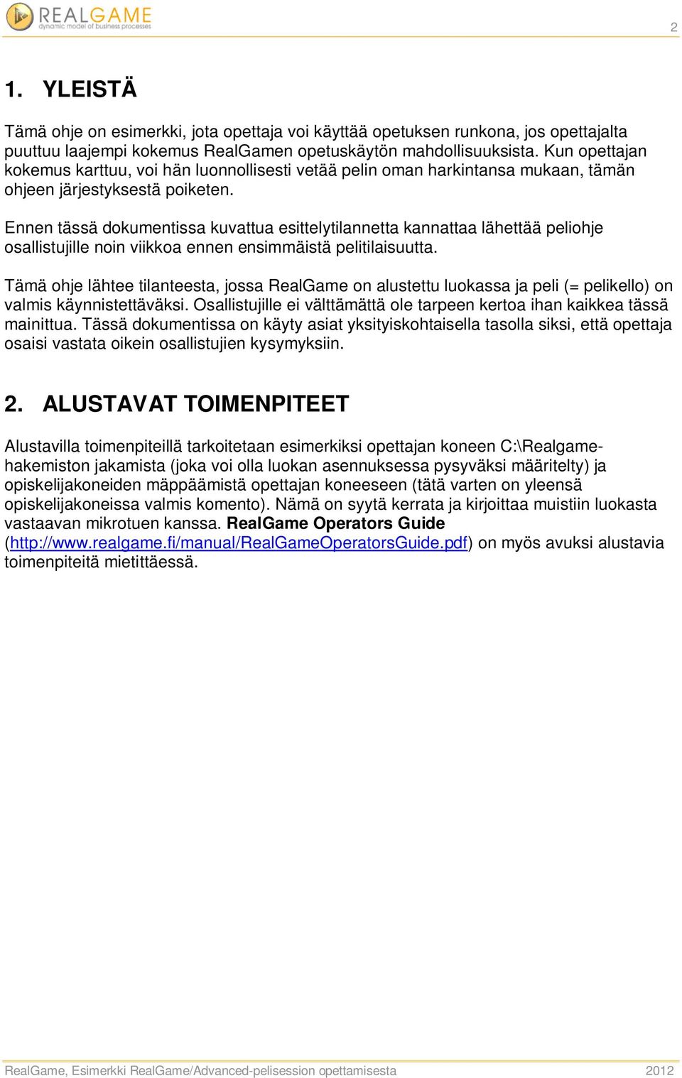 Ennen tässä dokumentissa kuvattua esittelytilannetta kannattaa lähettää peliohje osallistujille noin viikkoa ennen ensimmäistä pelitilaisuutta.