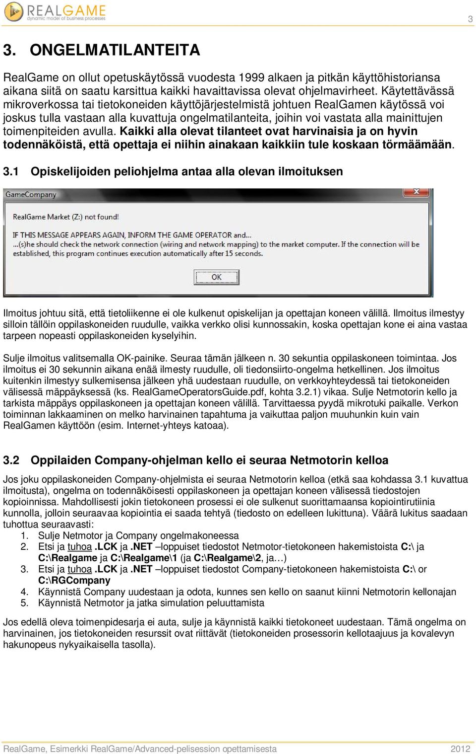 toimenpiteiden avulla. Kaikki alla olevat tilanteet ovat harvinaisia ja on hyvin todennäköistä, että opettaja ei niihin ainakaan kaikkiin tule koskaan törmäämään. 3.