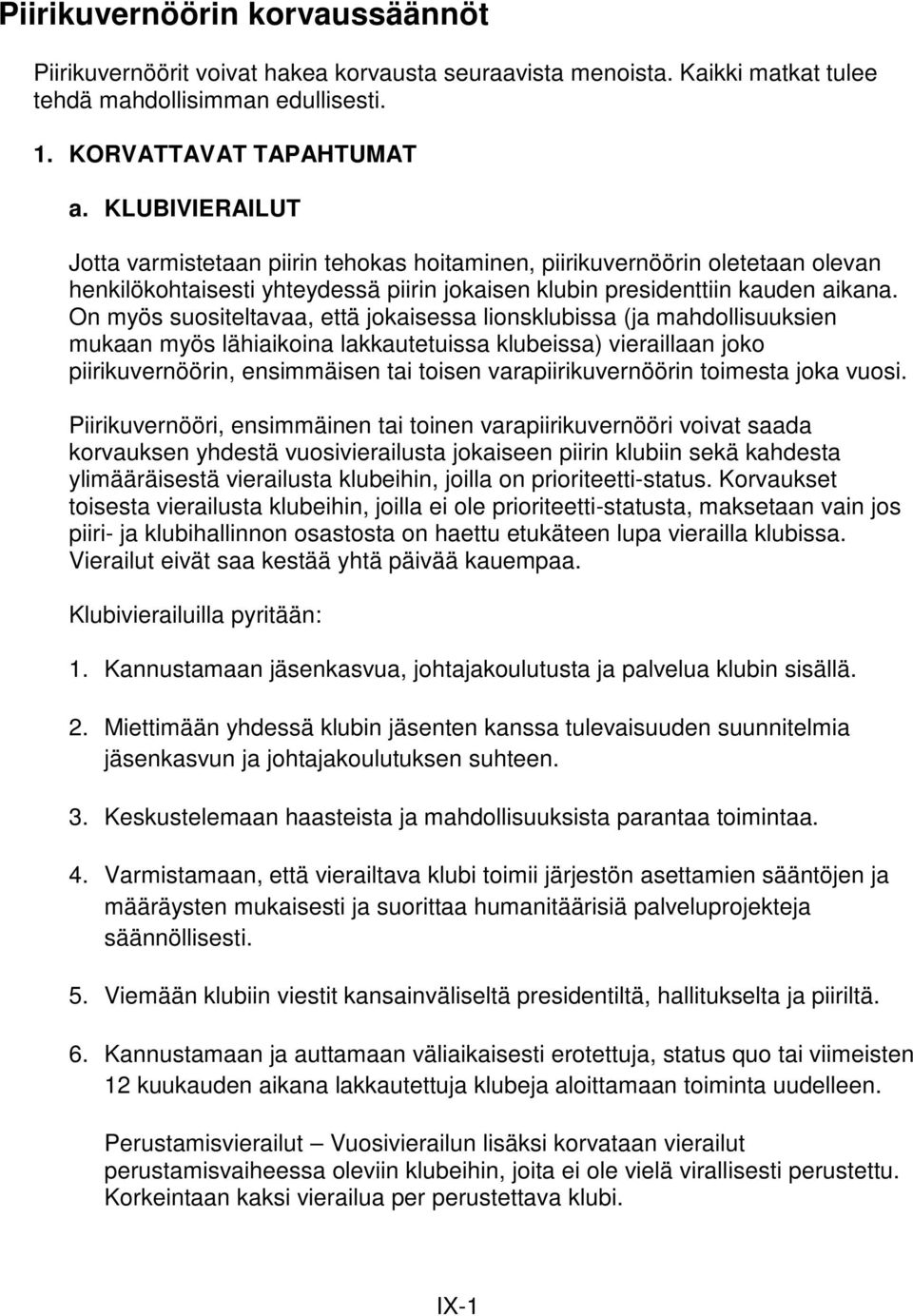 On myös suositeltavaa, että jokaisessa lionsklubissa (ja mahdollisuuksien mukaan myös lähiaikoina lakkautetuissa klubeissa) vieraillaan joko piirikuvernöörin, ensimmäisen tai toisen