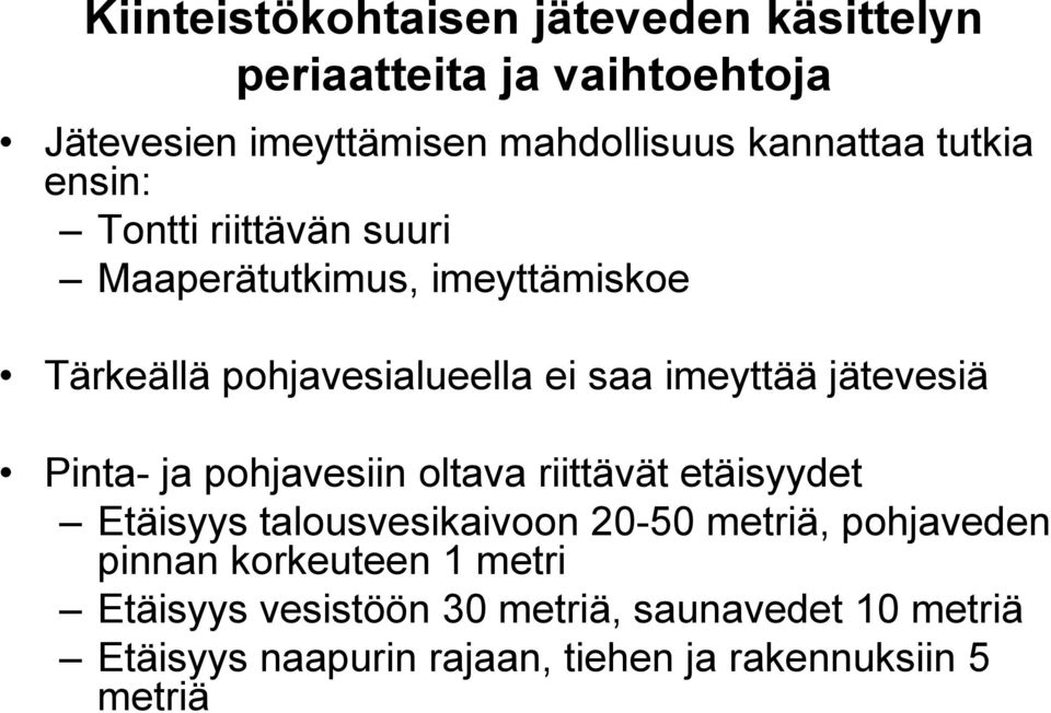 jätevesiä Pinta- ja pohjavesiin oltava riittävät etäisyydet Etäisyys talousvesikaivoon 20-50 metriä, pohjaveden pinnan