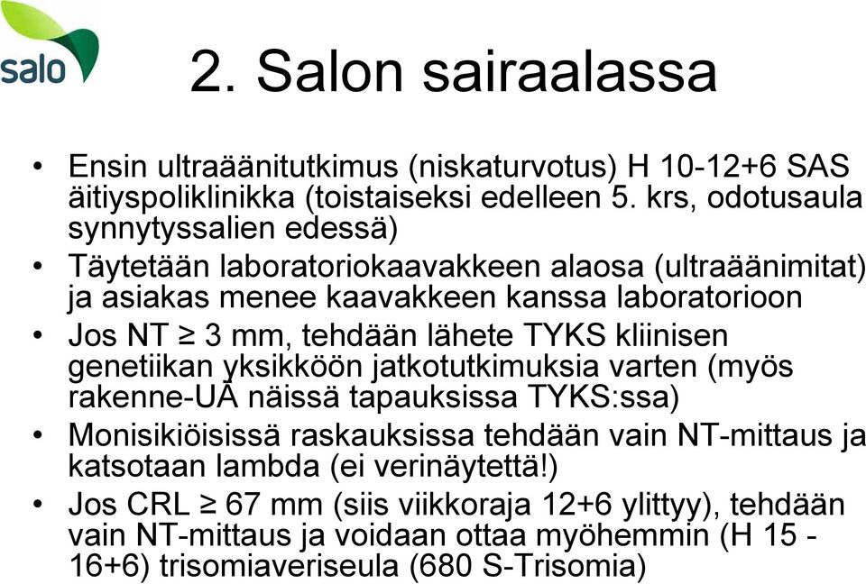 tehdään lähete TYKS kliinisen genetiikan yksikköön jatkotutkimuksia varten (myös rakenne-uä näissä tapauksissa TYKS:ssa) Monisikiöisissä raskauksissa tehdään