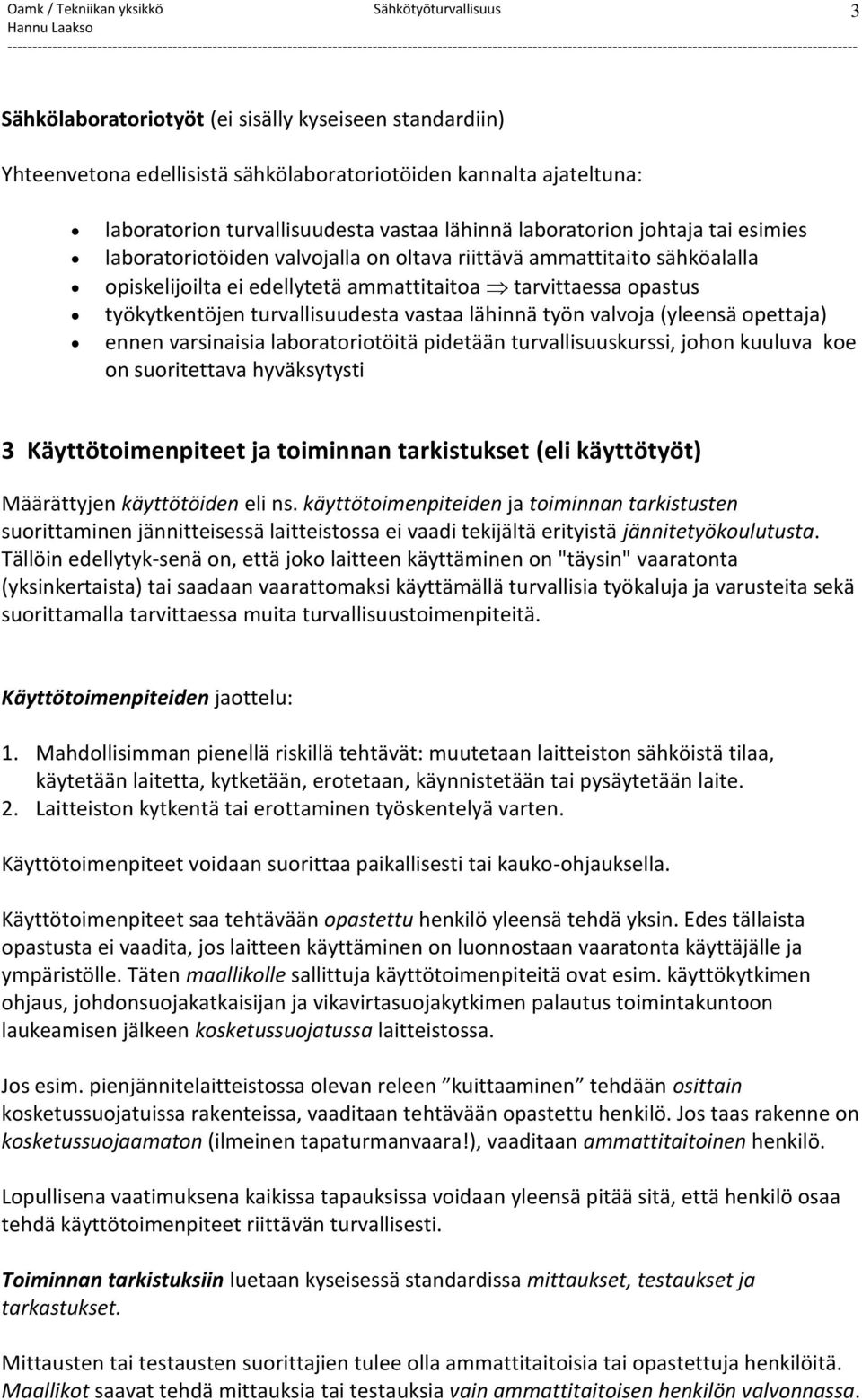 valvoja (yleensä opettaja) ennen varsinaisia laboratoriotöitä pidetään turvallisuuskurssi, johon kuuluva koe on suoritettava hyväksytysti 3 Käyttötoimenpiteet ja toiminnan tarkistukset (eli