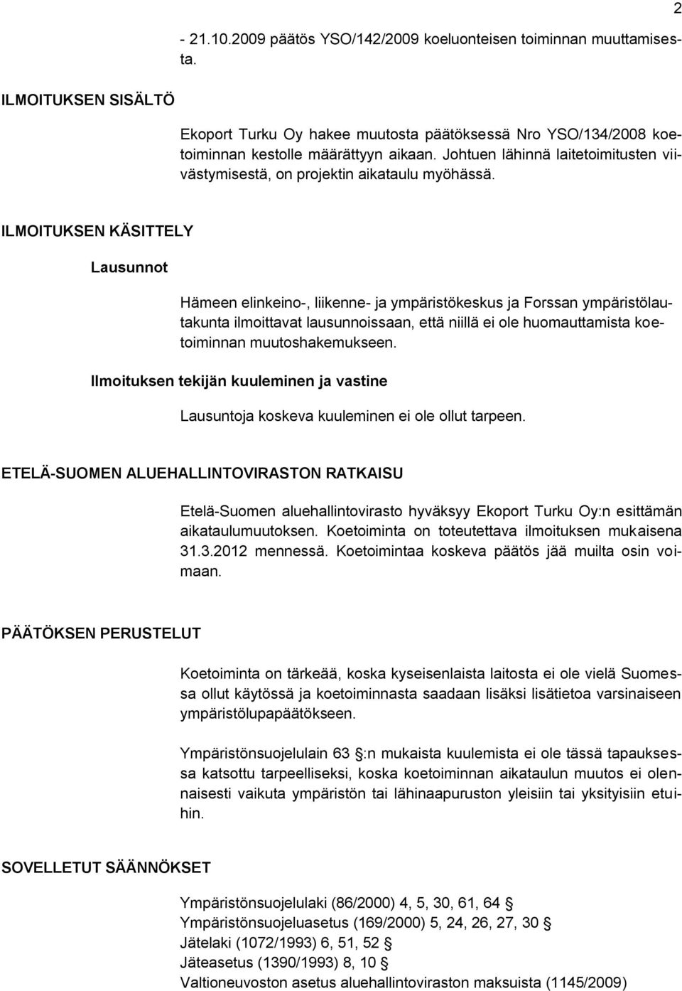 ILMOITUKSEN KÄSITTELY Lausunnot Hämeen elinkeino-, liikenne- ja ympäristökeskus ja Forssan ympäristölautakunta ilmoittavat lausunnoissaan, että niillä ei ole huomauttamista koetoiminnan