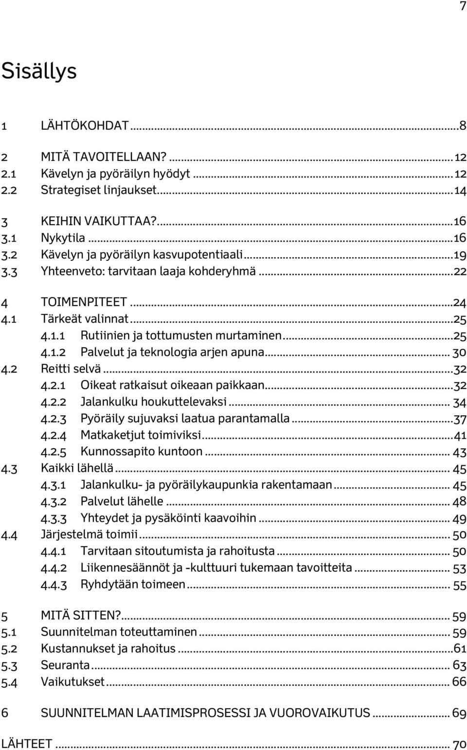 2 Reitti selvä... 32 4.2.1 Oikeat ratkaisut oikeaan paikkaan... 32 4.2.2 Jalankulku houkuttelevaksi... 34 4.2.3 Pyöräily sujuvaksi laatua parantamalla... 37 4.2.4 Matkaketjut toimiviksi... 41 4.2.5 Kunnossapito kuntoon.