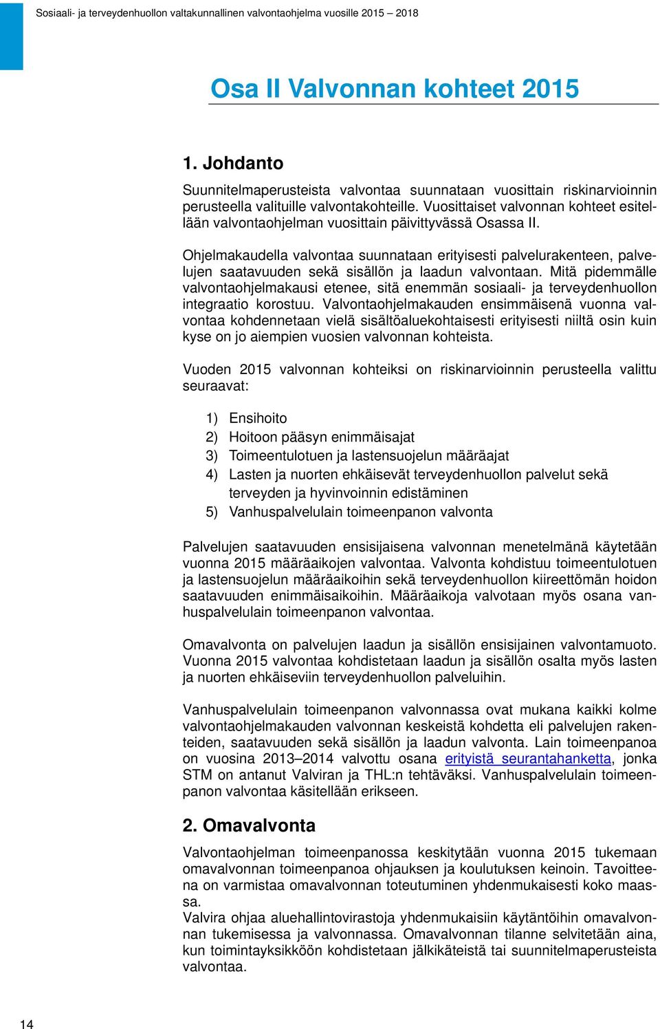 Ohjelmakaudella valvontaa suunnataan erityisesti palvelurakenteen, palvelujen saatavuuden sekä sisällön ja laadun valvontaan.