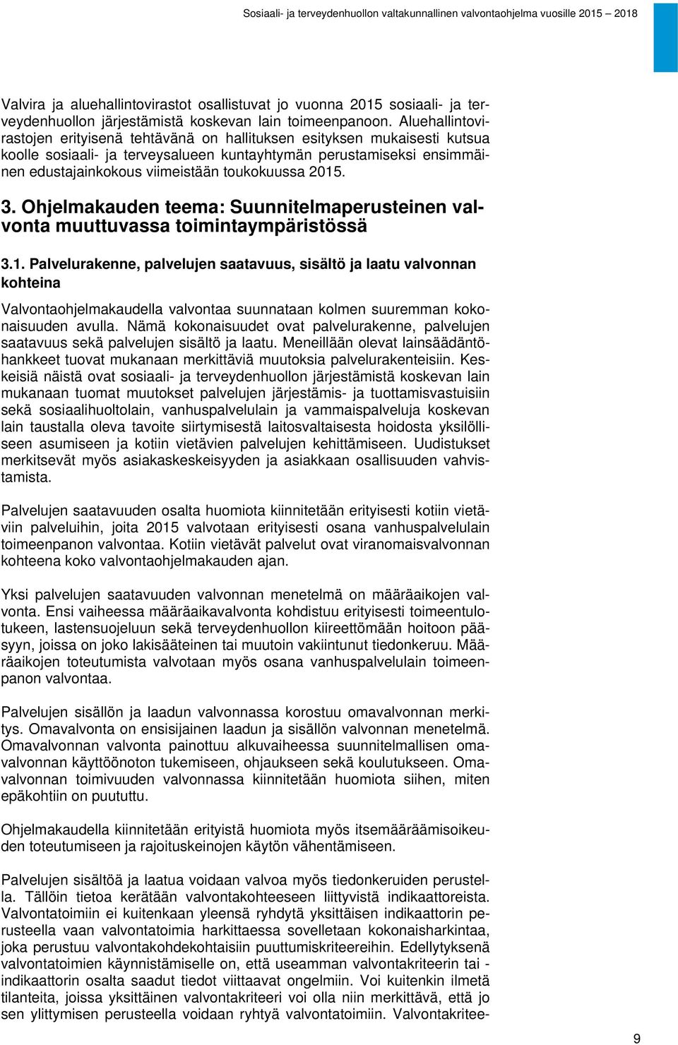 toukokuussa 2015. 3. Ohjelmakauden teema: Suunnitelmaperusteinen valvonta muuttuvassa toimintaympäristössä 3.1. Palvelurakenne, palvelujen saatavuus, sisältö ja laatu valvonnan kohteina Valvontaohjelmakaudella valvontaa suunnataan kolmen suuremman kokonaisuuden avulla.