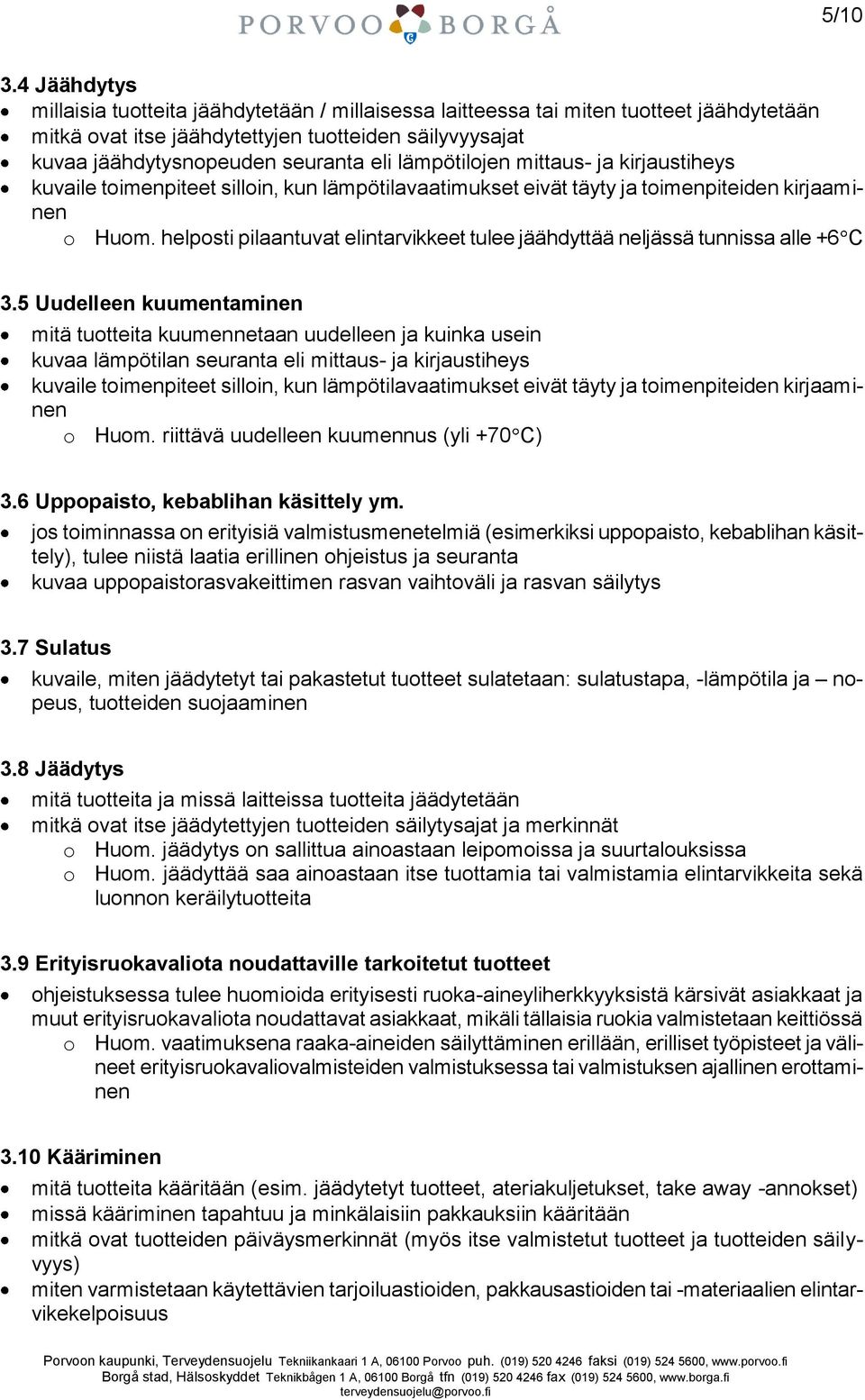 lämpötilojen mittaus- ja kirjaustiheys kuvaile toimenpiteet silloin, kun lämpötilavaatimukset eivät täyty ja toimenpiteiden kirjaaminen o Huom.