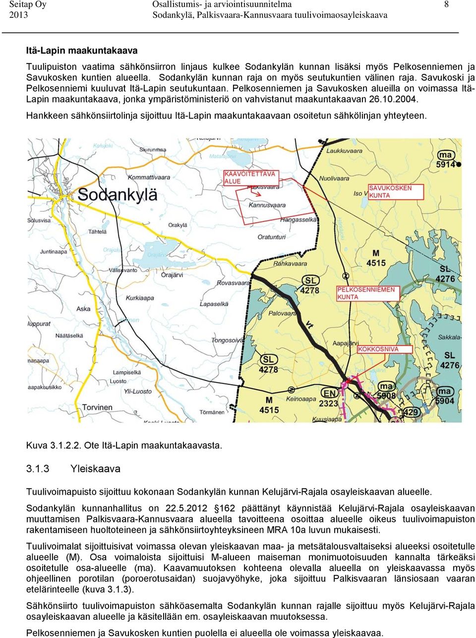 Pelkosenniemen ja Savukosken alueilla on voimassa Itä- Lapin maakuntakaava, jonka ympäristöministeriö on vahvistanut maakuntakaavan 26.10.2004.