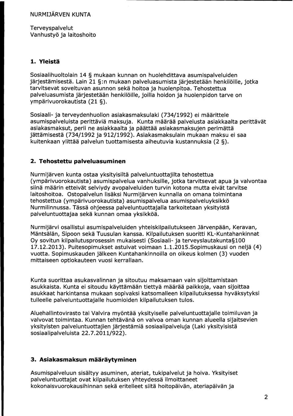 Tehostettua palveluasumista järjestetään henkilöille, joilla hoidon ja huolenpidon tarve on ympärivuorokautista (21 ).