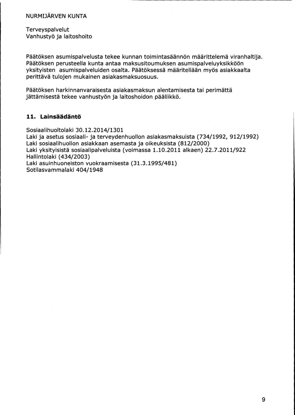 Päätöksen harkinnanvaraisesta asiakasmaksun alentamisesta tai perimättä jättämisestä tekee vanhustyön ja laitoshoidon päällikkö. 11. Lainsäädäntö Sosiaalihuoltolaki 30.12.