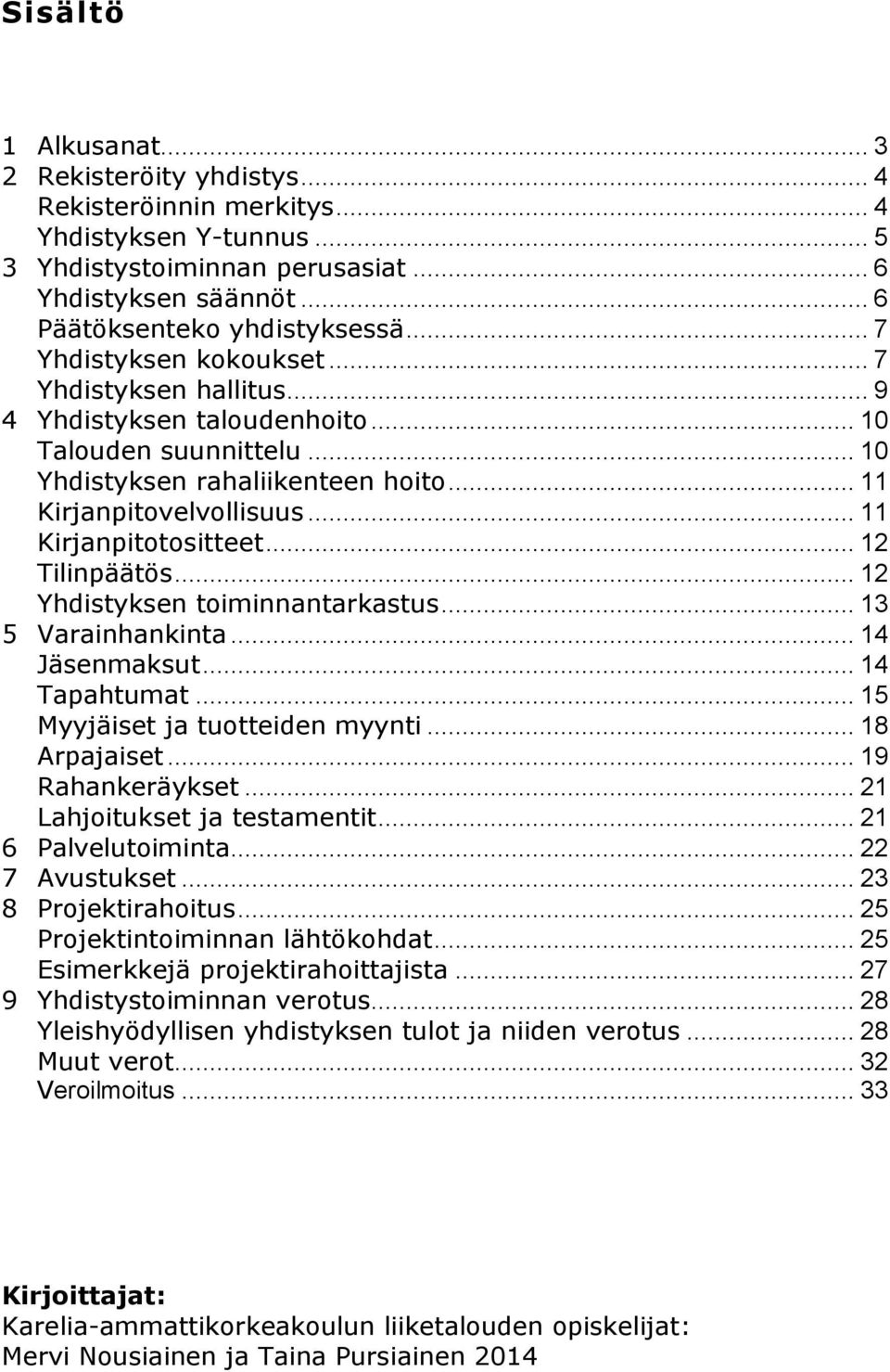 .. 11 Kirjanpitotositteet... 12 Tilinpäätös... 12 Yhdistyksen toiminnantarkastus... 13 5 Varainhankinta... 14 Jäsenmaksut... 14 Tapahtumat... 15 Myyjäiset ja tuotteiden myynti... 18 Arpajaiset.