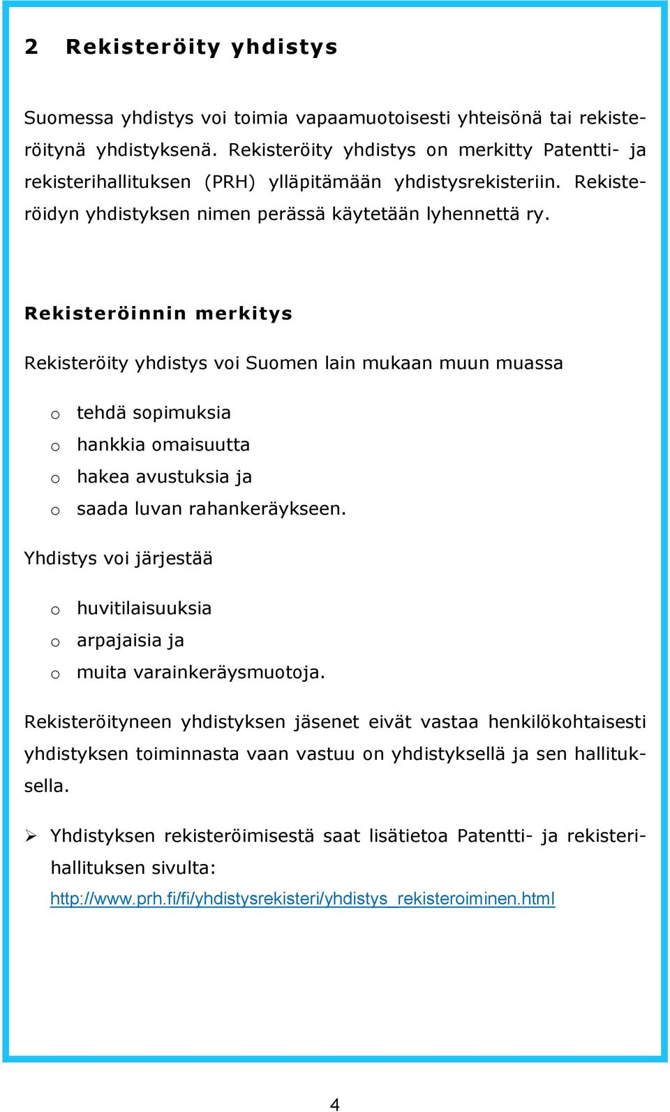 Rekisteröinnin merkitys Rekisteröity yhdistys voi Suomen lain mukaan muun muassa o tehdä sopimuksia o hankkia omaisuutta o hakea avustuksia ja o saada luvan rahankeräykseen.