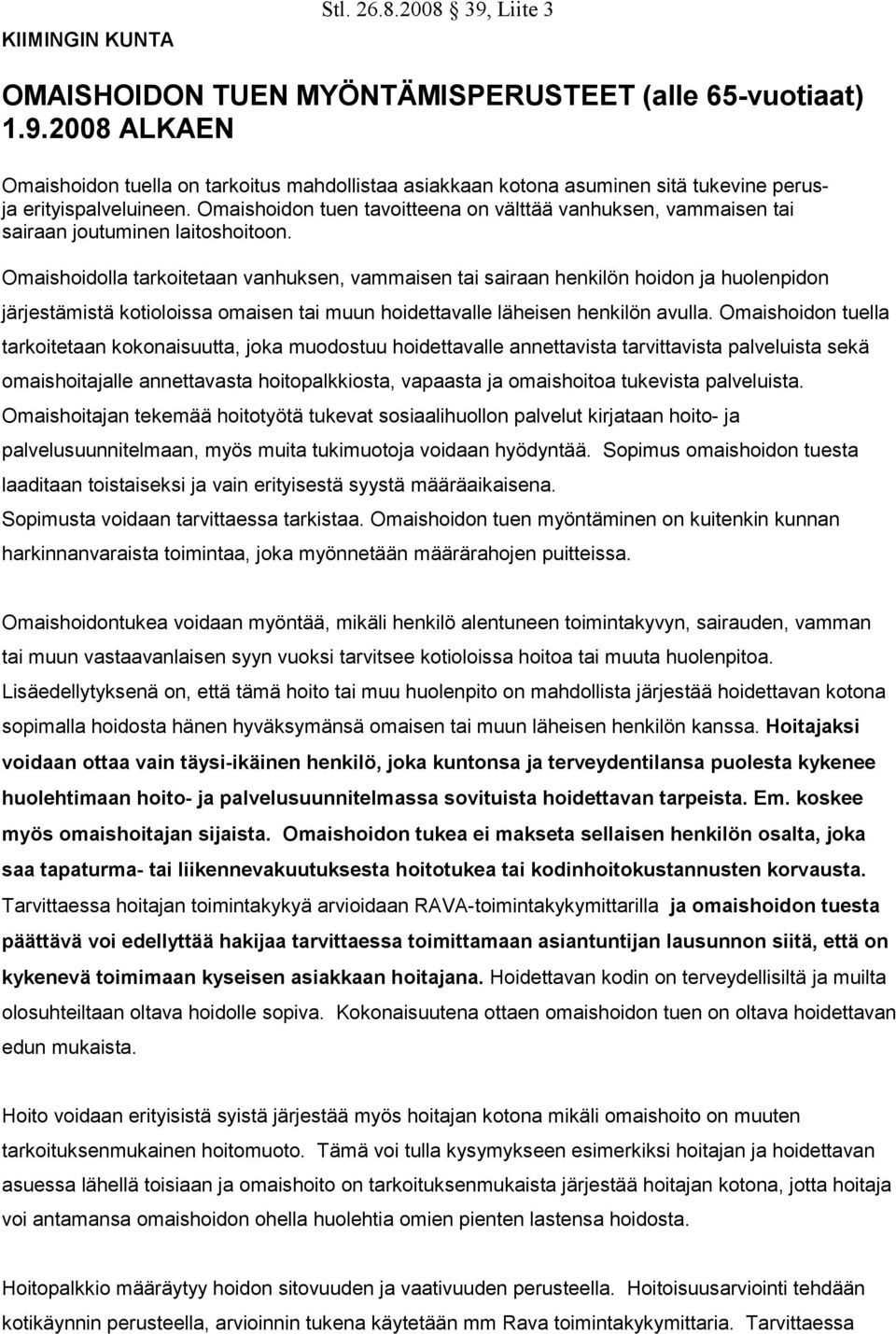 Omaishoidolla tarkoitetaan vanhuksen, vammaisen tai sairaan henkilön hoidon ja huolenpidon järjestämistä kotioloissa omaisen tai muun hoidettavalle läheisen henkilön avulla.