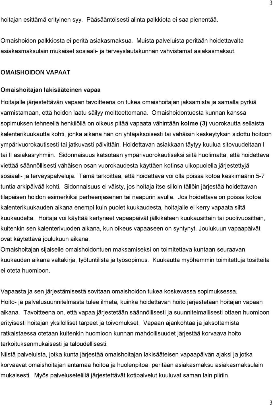 OMAISHOIDON VAPAAT Omaishoitajan lakisääteinen vapaa Hoitajalle järjestettävän vapaan tavoitteena on tukea omaishoitajan jaksamista ja samalla pyrkiä varmistamaan, että hoidon laatu säilyy