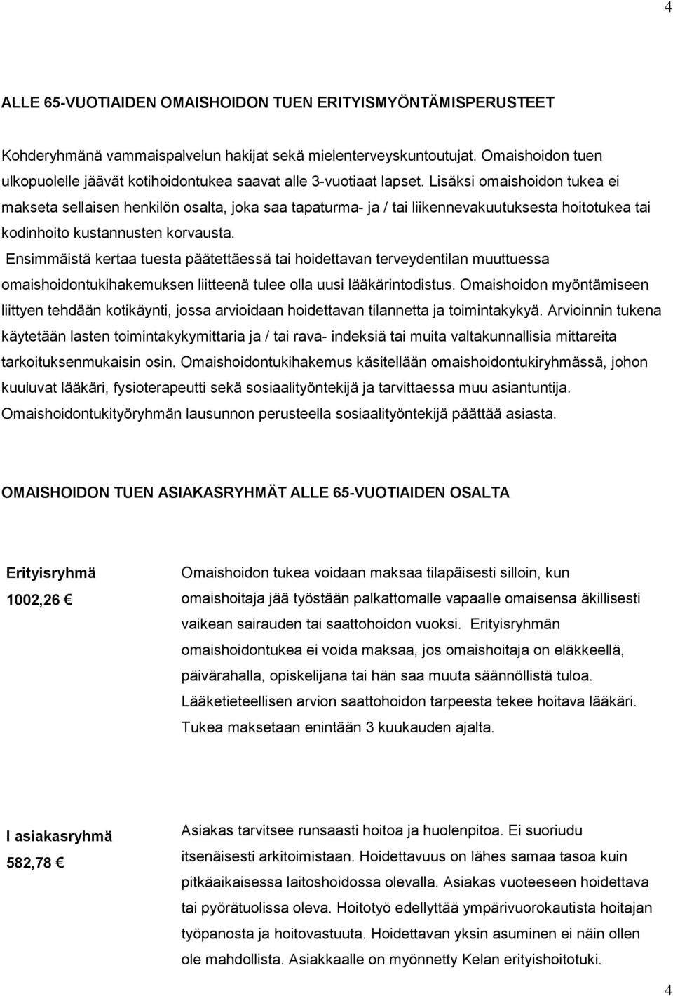 Lisäksi omaishoidon tukea ei makseta sellaisen henkilön osalta, joka saa tapaturma- ja / tai liikennevakuutuksesta hoitotukea tai kodinhoito kustannusten korvausta.