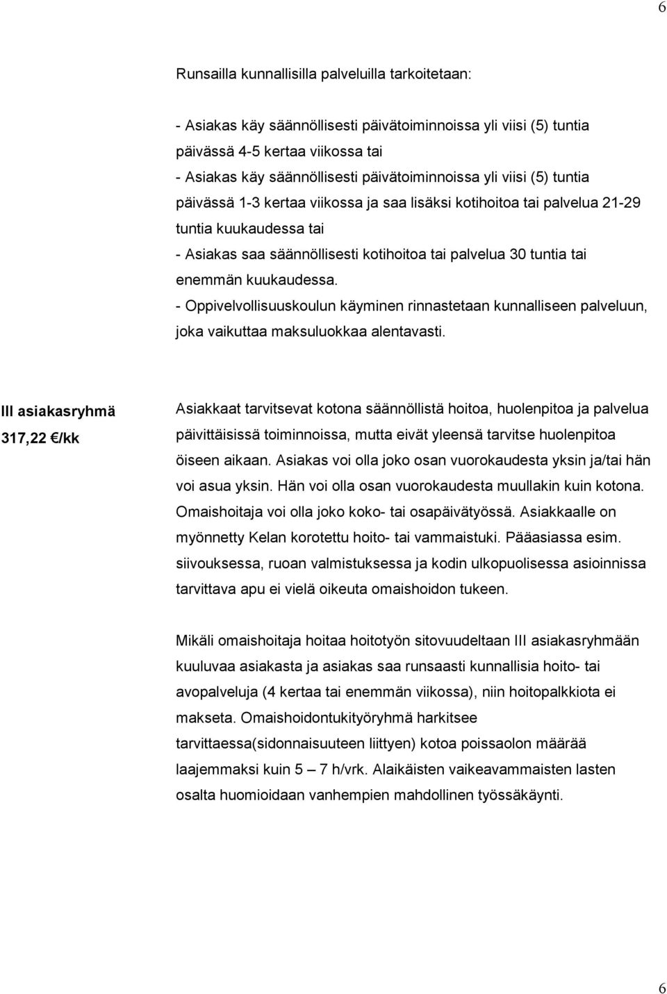 III asiakasryhmä 317,22 /kk Asiakkaat tarvitsevat kotona säännöllistä hoitoa, huolenpitoa ja palvelua päivittäisissä toiminnoissa, mutta eivät yleensä tarvitse huolenpitoa öiseen aikaan.