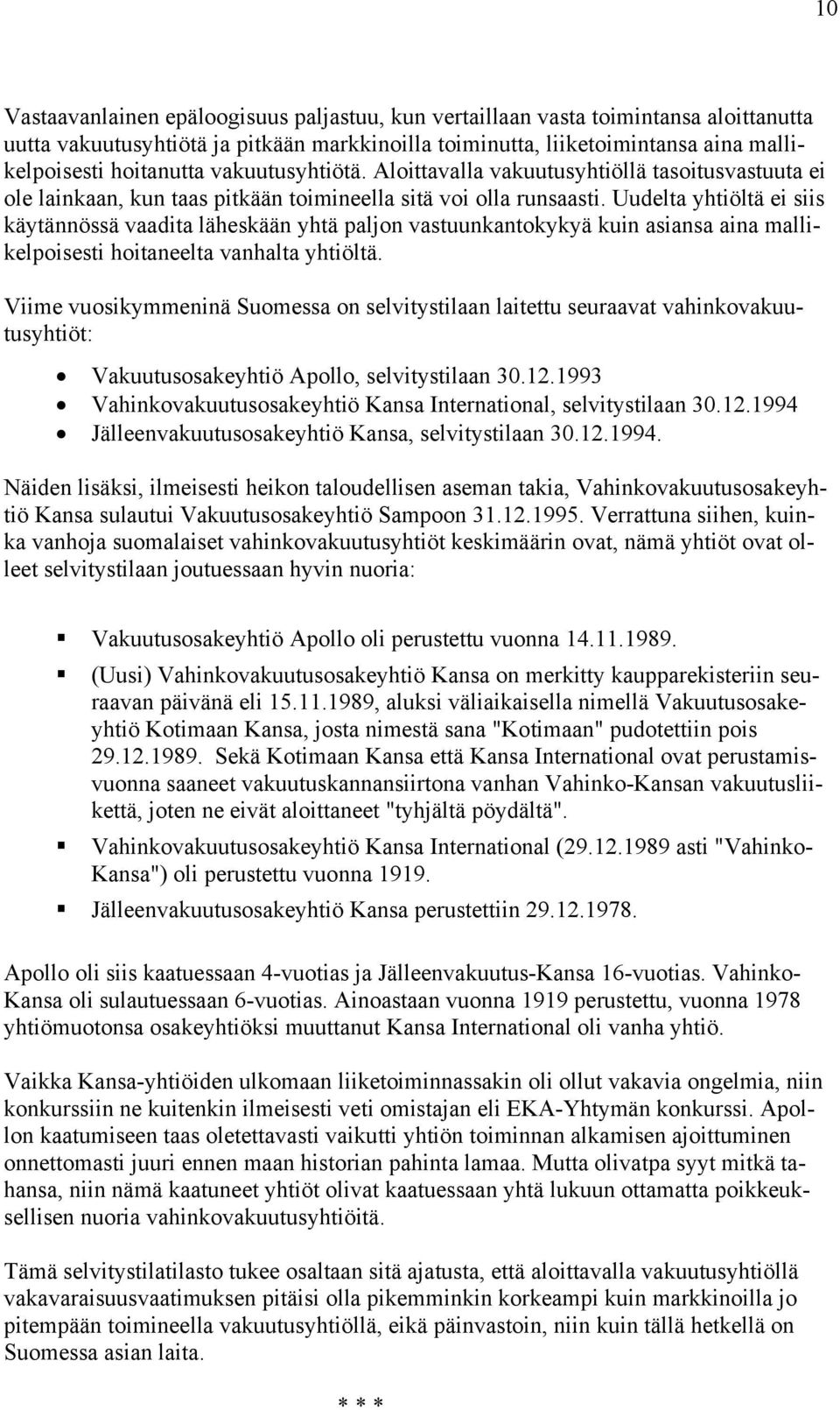 Uudelta yhtiöltä ei siis äytännössä vaadita lähesään yhtä paljon vastuunantoyyä uin asiansa aina mallielpoisesti hoitaneelta vanhalta yhtiöltä.