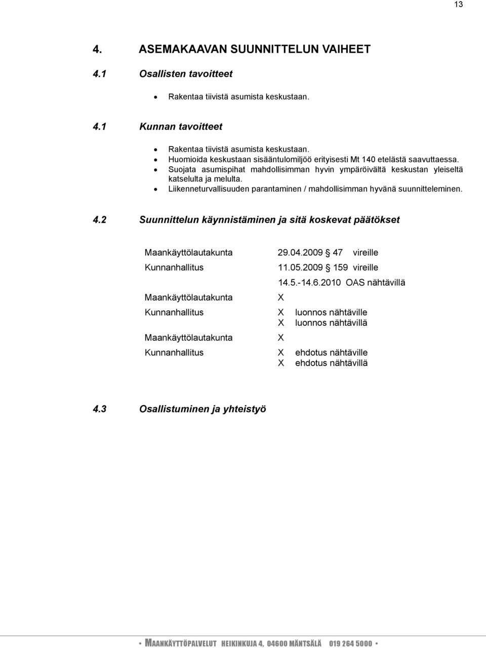 Liikenneturvallisuuden parantaminen / mahdollisimman hyvänä suunnitteleminen. 4.2 Suunnittelun käynnistäminen ja sitä koskevat päätökset Maankäyttölautakunta 29.04.