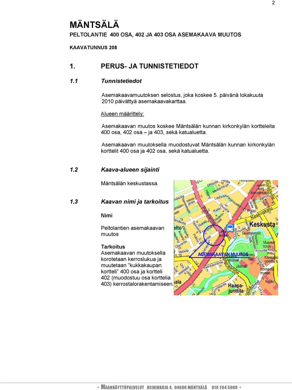 Asemakaavan muutoksella muodostuvat Mäntsälän kunnan kirkonkylän korttelit 400 osa ja 402 osa, sekä katualuetta. 1.