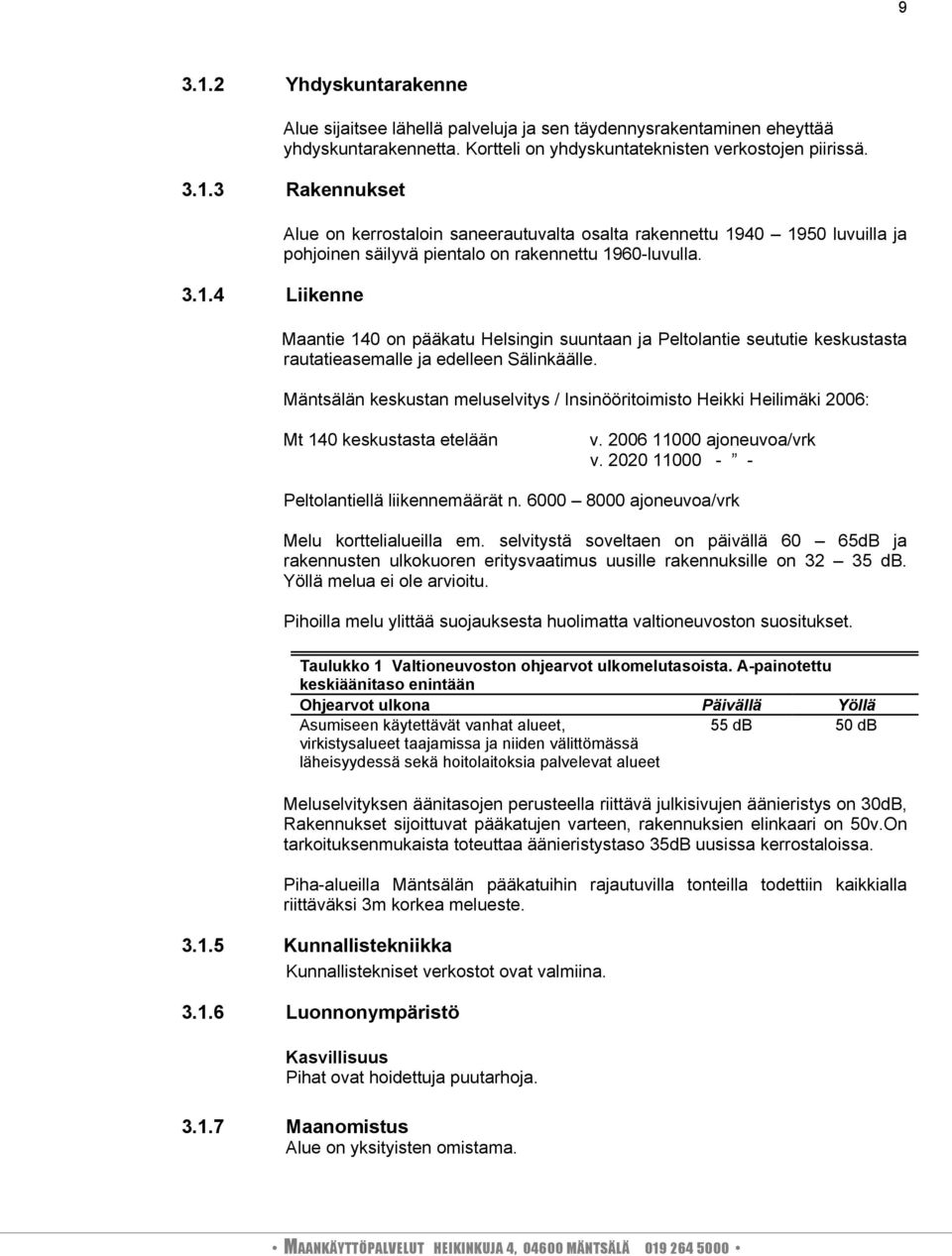 Mäntsälän keskustan meluselvitys / Insinööritoimisto Heikki Heilimäki 2006: Mt 140 keskustasta etelään v. 2006 11000 ajoneuvoa/vrk v. 2020 11000 - - Peltolantiellä liikennemäärät n.