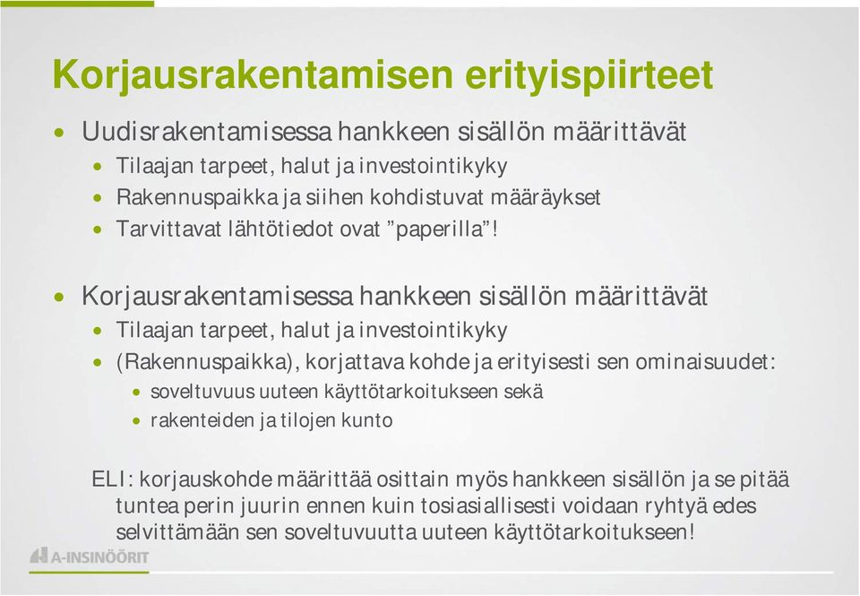 Korjausrakentamisessa hankkeen sisällön määrittävät Tilaajan tarpeet, halut ja investointikyky (Rakennuspaikka), korjattava kohde ja erityisesti sen ominaisuudet: