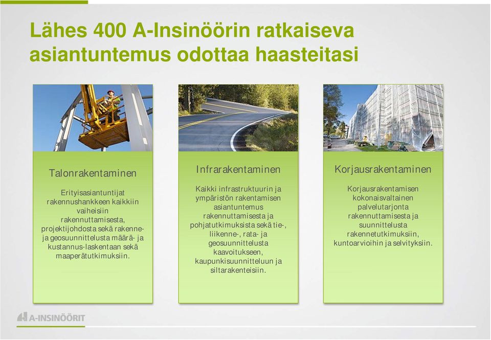 Infrarakentaminen Kaikki infrastruktuurin ja ympäristön rakentamisen asiantuntemus rakennuttamisesta ja pohjatutkimuksista sekä tie-, liikenne-, rata- ja