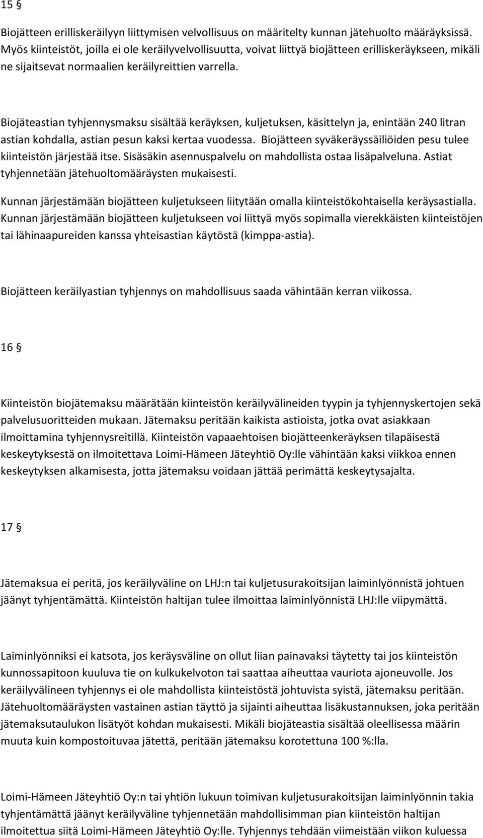 Biojäteastian tyhjennysmaksu sisältää keräyksen, kuljetuksen, käsittelyn ja, enintään 240 litran astian kohdalla, astian pesun kaksi kertaa vuodessa.