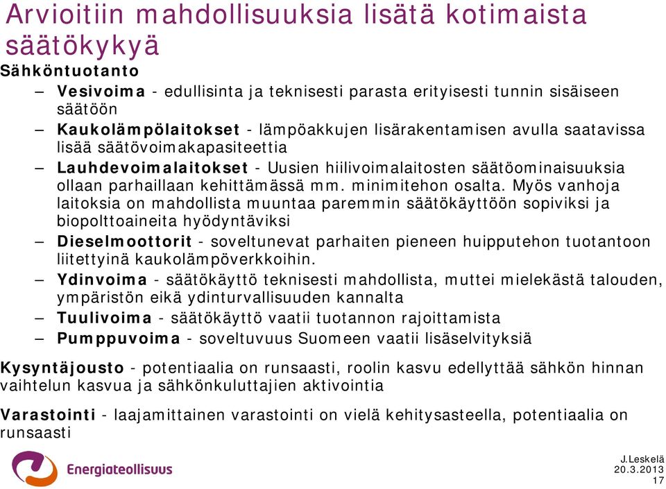 Myös vanhoja laitoksia on mahdollista muuntaa paremmin säätökäyttöön sopiviksi ja biopolttoaineita hyödyntäviksi Dieselmoottorit - soveltunevat parhaiten pieneen huipputehon tuotantoon liitettyinä