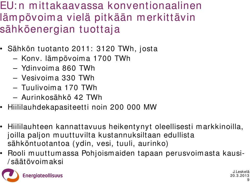 lämpövoima 1700 TWh Ydinvoima 860 TWh Vesivoima 330 TWh Tuulivoima 170 TWh Aurinkosähkö 42 TWh Hiililauhdekapasiteetti noin 200
