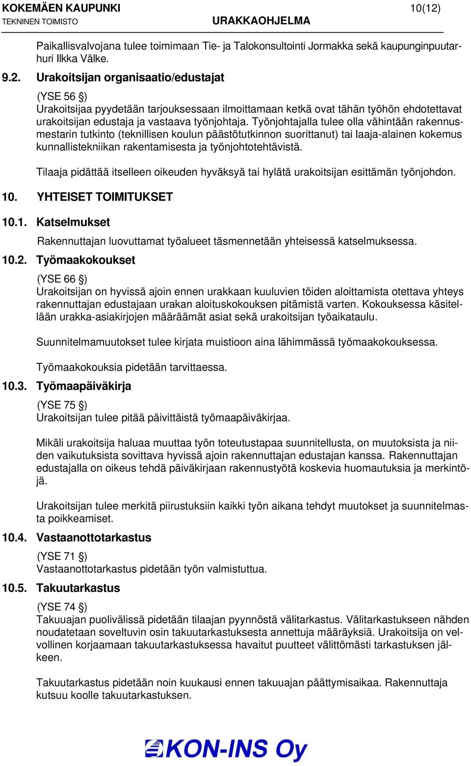 Urakoitsijan organisaatio/edustajat (YSE 56 ) Urakoitsijaa pyydetään tarjouksessaan ilmoittamaan ketkä ovat tähän työhön ehdotettavat urakoitsijan edustaja ja vastaava työnjohtaja.