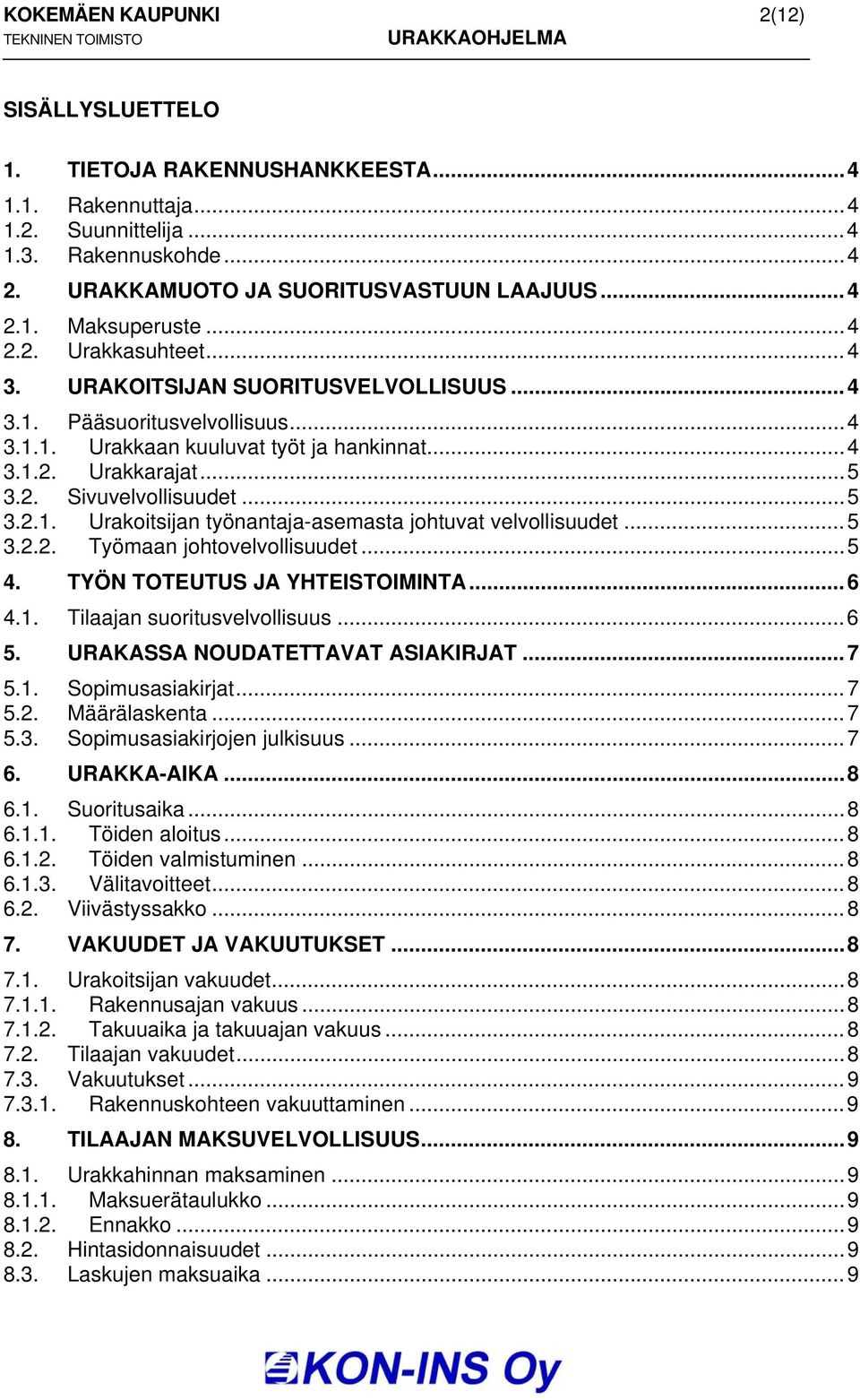 .. 5 3.2.1. Urakoitsijan työnantaja-asemasta johtuvat velvollisuudet... 5 3.2.2. Työmaan johtovelvollisuudet... 5 4. TYÖN TOTEUTUS JA YHTEISTOIMINTA... 6 4.1. Tilaajan suoritusvelvollisuus... 6 5.