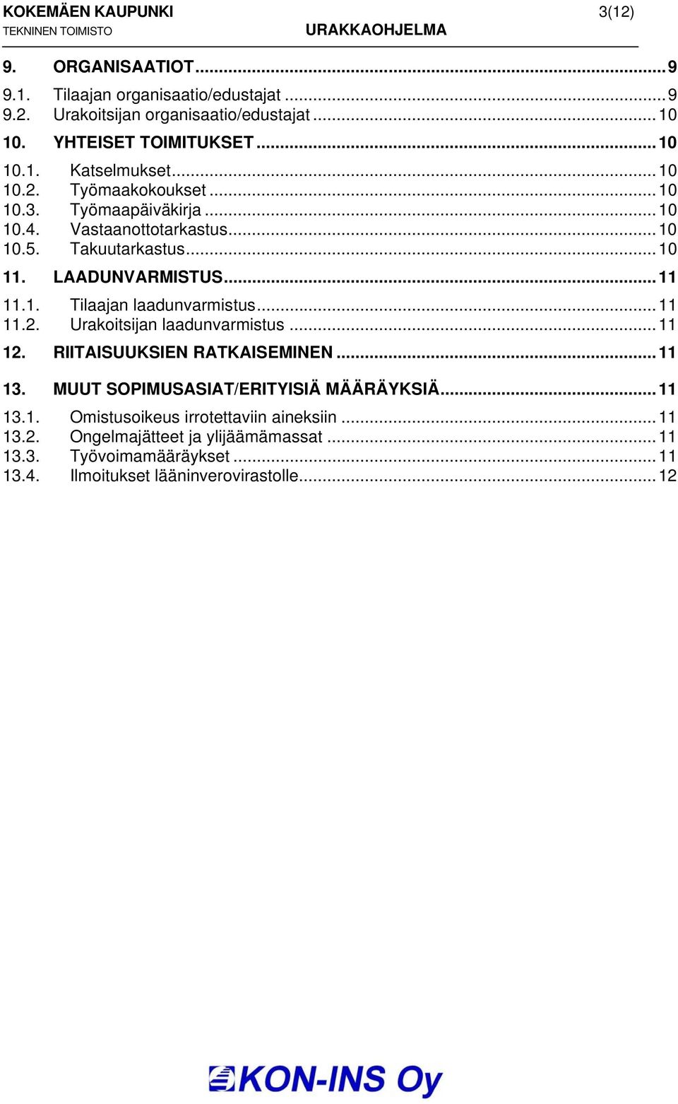 .. 11 11.2. Urakoitsijan laadunvarmistus... 11 12. RIITAISUUKSIEN RATKAISEMINEN... 11 13. MUUT SOPIMUSASIAT/ERITYISIÄ MÄÄRÄYKSIÄ... 11 13.1. Omistusoikeus irrotettaviin aineksiin.