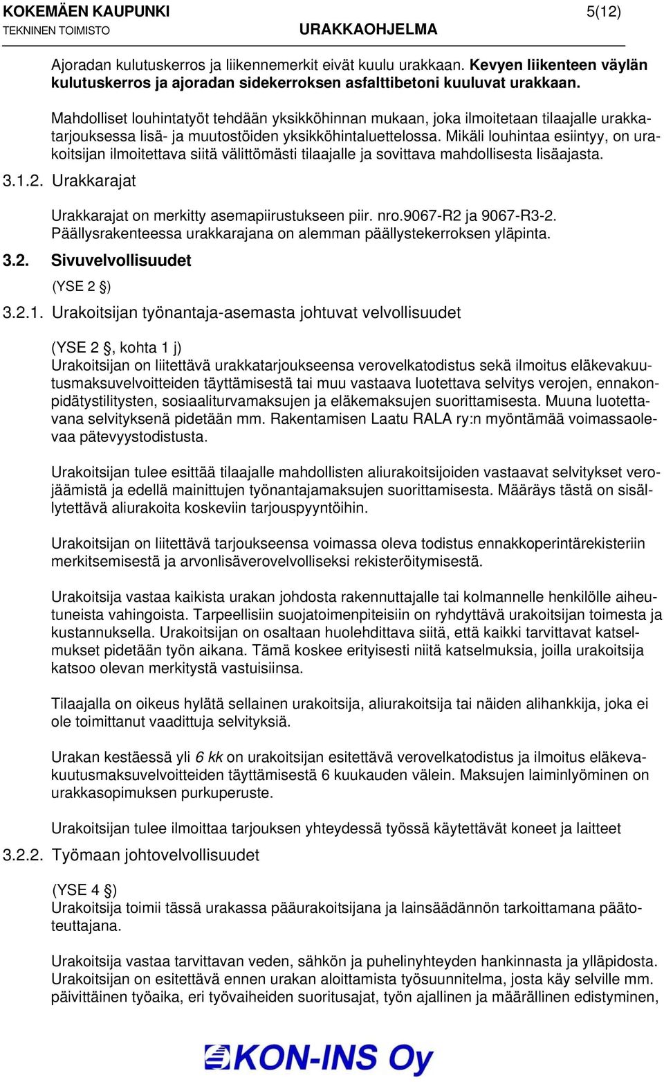 Mikäli louhintaa esiintyy, on urakoitsijan ilmoitettava siitä välittömästi tilaajalle ja sovittava mahdollisesta lisäajasta. 3.1.2. Urakkarajat Urakkarajat on merkitty asemapiirustukseen piir. nro.