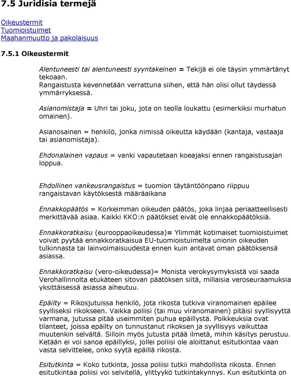 Asianosainen = henkilö, jonka nimissä oikeutta käydään (kantaja, vastaaja tai asianomistaja). Ehdonalainen vapaus = vanki vapautetaan koeajaksi ennen rangaistusajan loppua.