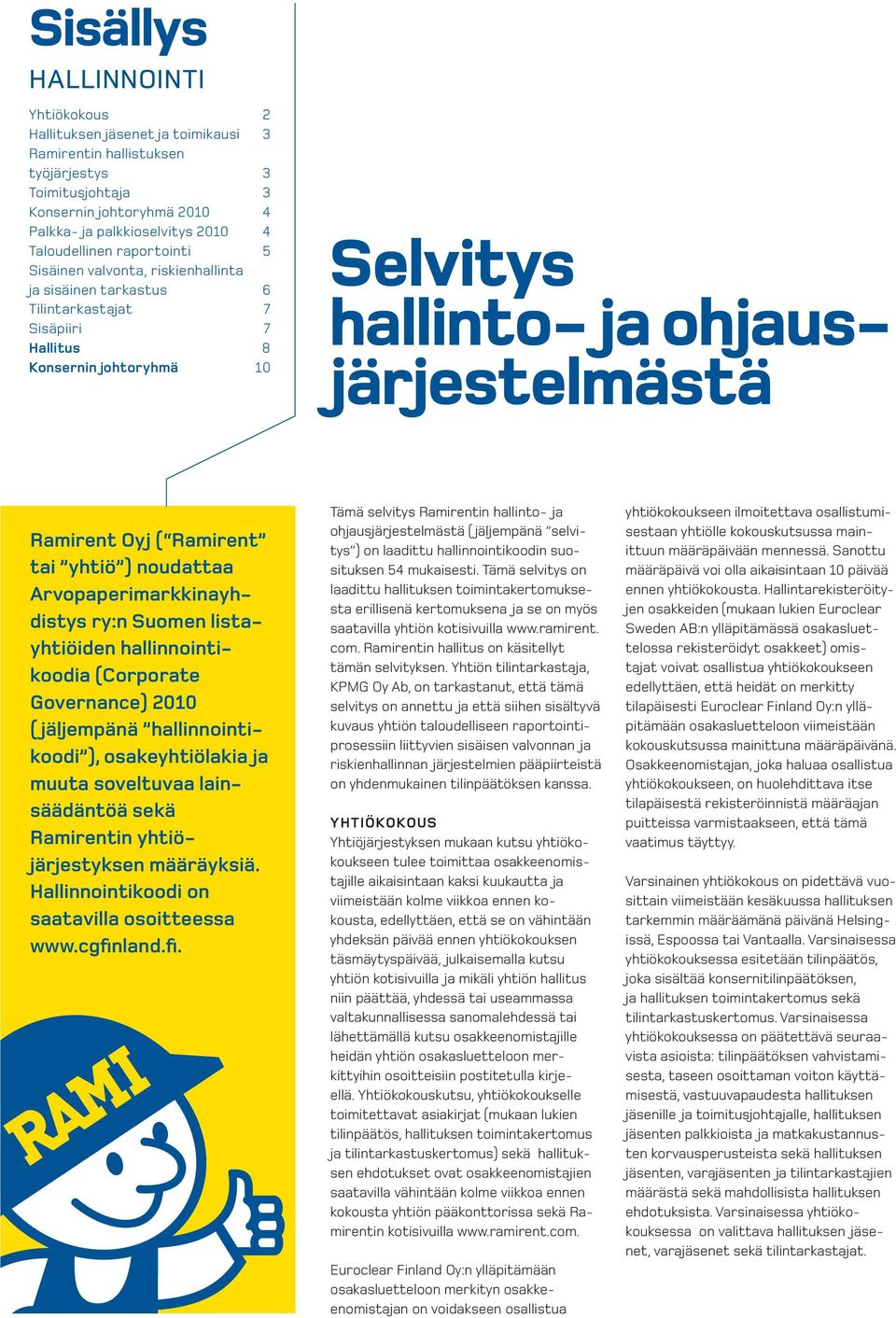 Ramirent Oyj ( Ramirent tai yhtiö ) noudattaa Arvopaperimarkkinayhdistys ry:n Suomen listayhtiöiden hallinnointikoodia (Corporate Governance) 2010 ( jäljempänä hallinnointikoodi ), osakeyhtiölakia ja