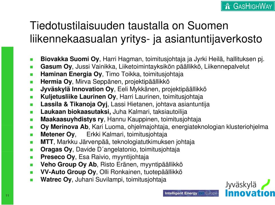 Eeli Mykkänen, projektipäällikkö Kuljetusliike Laurinen Oy, Harri Laurinen, toimitusjohtaja Lassila & Tikanoja Oyj, Lassi Hietanen, johtava asiantuntija Laukaan biokaasutaksi, Juha Kalmari,