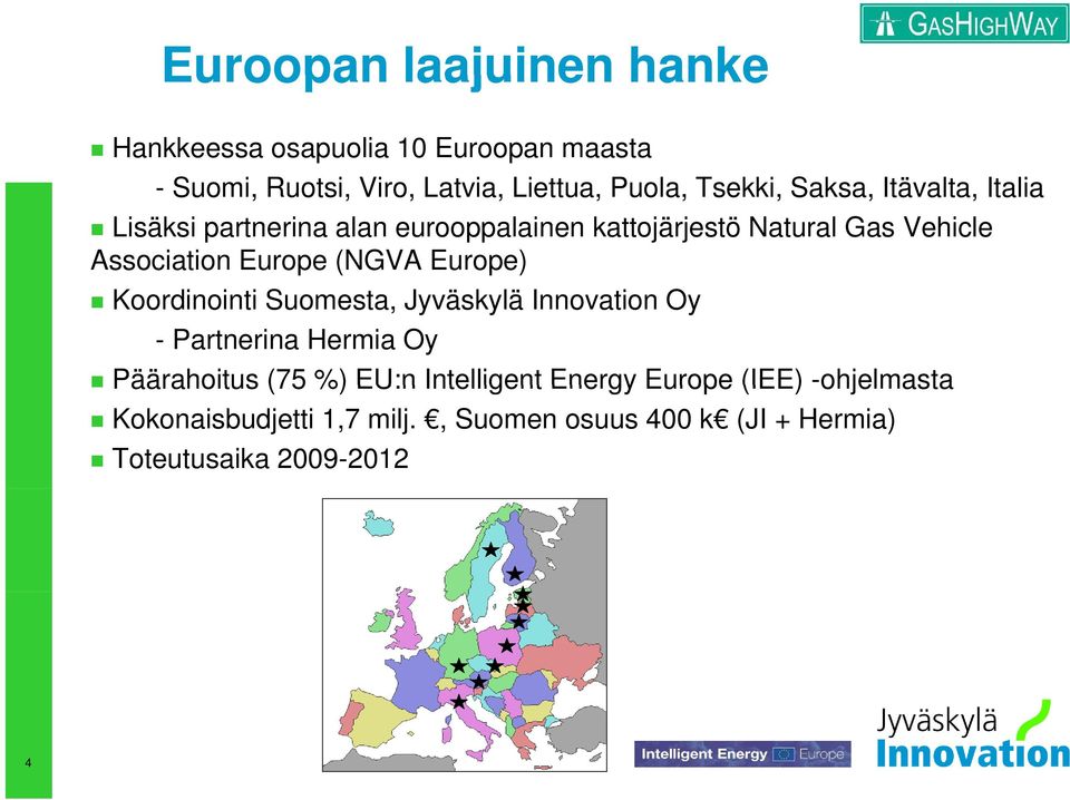 Europe (NGVA Europe) Koordinointi Suomesta, Jyväskylä Innovation Oy - Partnerina Hermia Oy Päärahoitus (75 %) EU:n